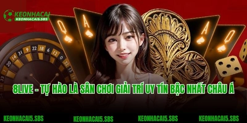8Live – Tự Hào Là Sân Chơi Giải Trí Uy Tín Bậc Nhất Châu Á