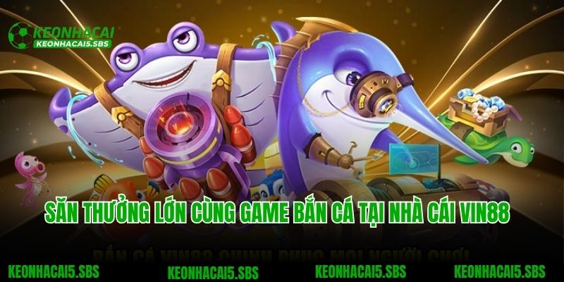 VIN88 - Thương Hiệu Nhà Cái Online Dẫn Đầu Xu Hướng 2025 6 Săn thưởng lớn cùng game bắn cá tại nhà cái VIN88