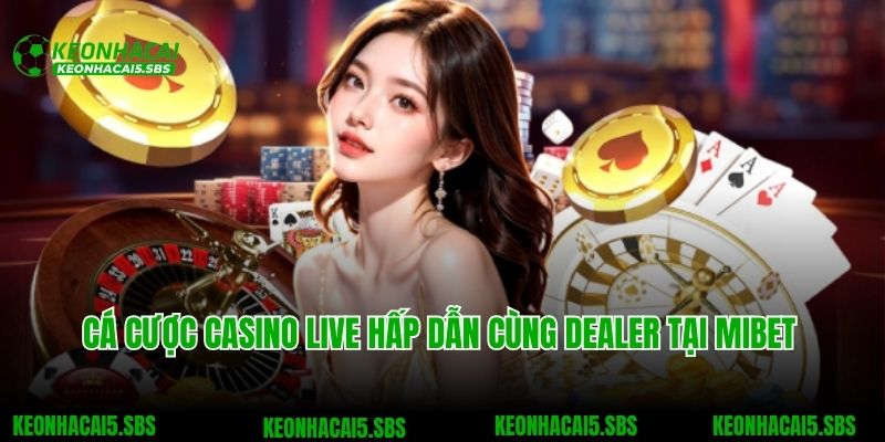 Mibet - Thương Hiệu Cá Cược Đạt Chuẩn Quốc Tế Năm 2025 4 Cá cược casino live hấp dẫn cùng dealer tại Mibet