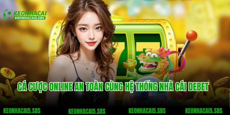 Debet - Sân Chơi Cá Cược Tuyệt Đỉnh Dành Cho Bet Thủ Việt 3 Cá cược online an toàn cùng hệ thống nhà cái Debet