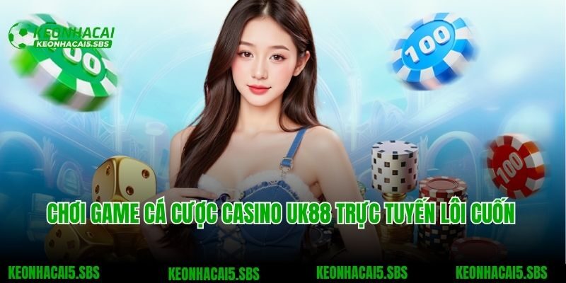 UK88 - Nhà Cái Cá Cược Top 1 Giới Game Đổi Thưởng Việt Nam 5 Chơi game cá cược casino UK88 trực tuyến lôi cuốn