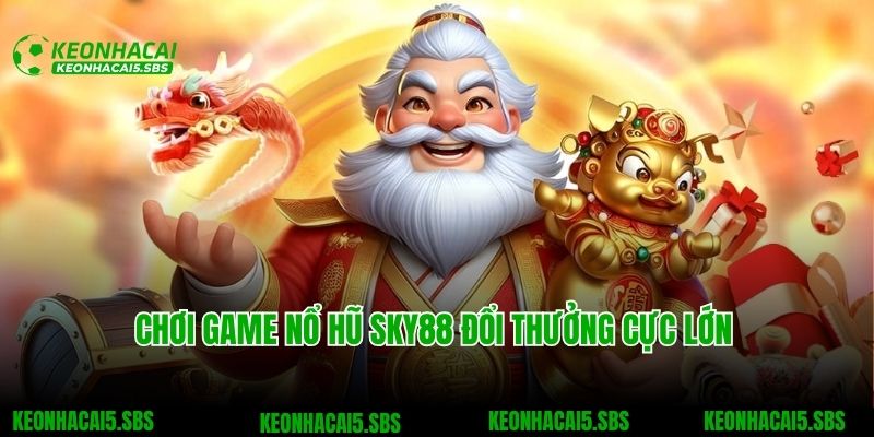 SKY88 - Nhà Cái Cá Cược Uy Tín Với Kho Game Khổng Lồ 6 Chơi game nổ hũ SKY88 đổi thưởng cực lớn