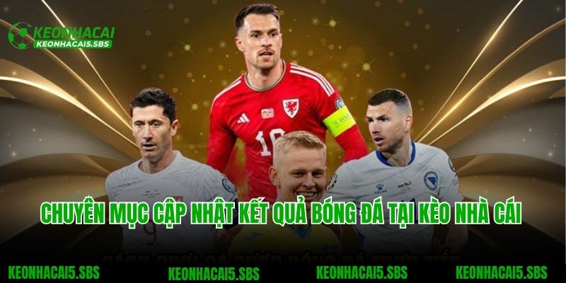 Kết Quả Bóng Đá 1 Giới thiệu mục kết quả bóng đá nhanh chóng tại Kèo nhà cái