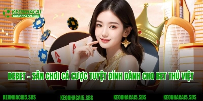 Debet – Sân Chơi Cá Cược Tuyệt Đỉnh Dành Cho Bet Thủ Việt