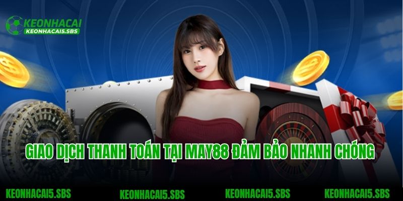 May88 - Chuyên Trang Cá Cược Với Nhiều Ưu Điểm Nổi Bật 4 Giao dịch thanh toán tại May88 đảm bảo nhanh chóng