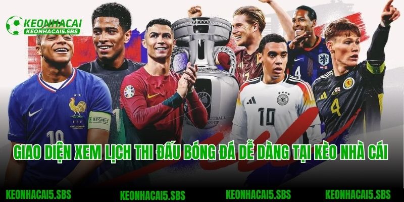 Lịch Thi Đấu Bóng Đá 2 Giao diện xem lịch thi đấu bóng đá dễ dàng tại Kèo nhà cái