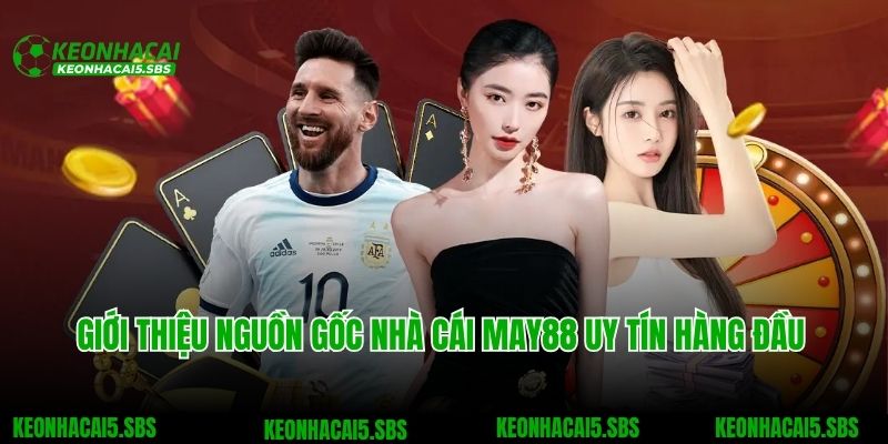 May88 - Chuyên Trang Cá Cược Với Nhiều Ưu Điểm Nổi Bật 2 Giới thiệu nguồn gốc nhà cái May88 uy tín hàng đầu