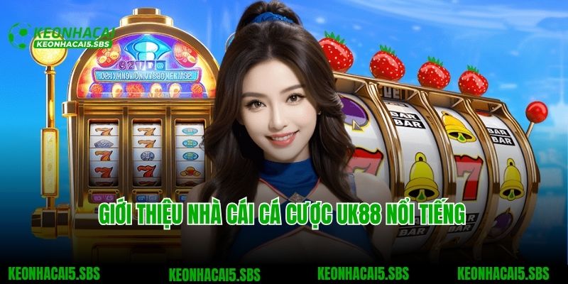 UK88 - Nhà Cái Cá Cược Top 1 Giới Game Đổi Thưởng Việt Nam 2 Giới thiệu nhà cái cá cược UK88 nổi tiếng top đầu thị trường