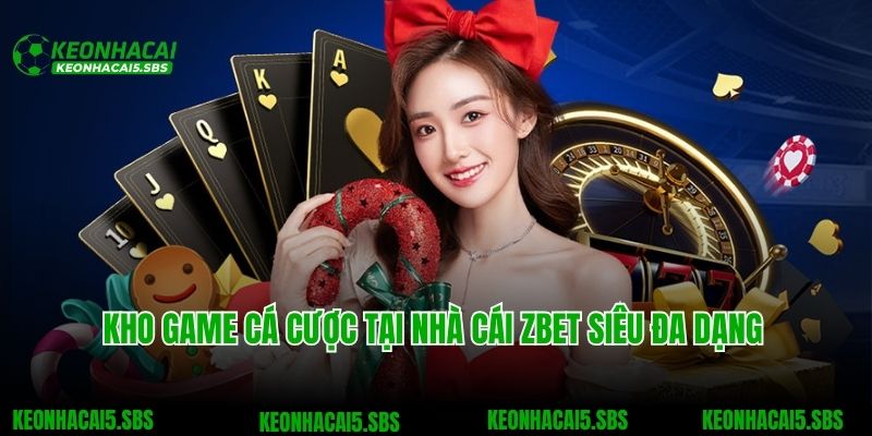 Zbet - Nhà Cái Cá Độ Thể Thao Xanh Chín Và Đẳng Cấp Số 1 3 Kho game cá cược tại nhà cái Zbet siêu đa dạng