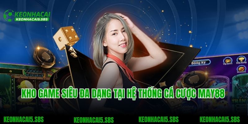 May88 - Chuyên Trang Cá Cược Với Nhiều Ưu Điểm Nổi Bật 6 Kho game siêu đa dạng tại hệ thống cá cược May88