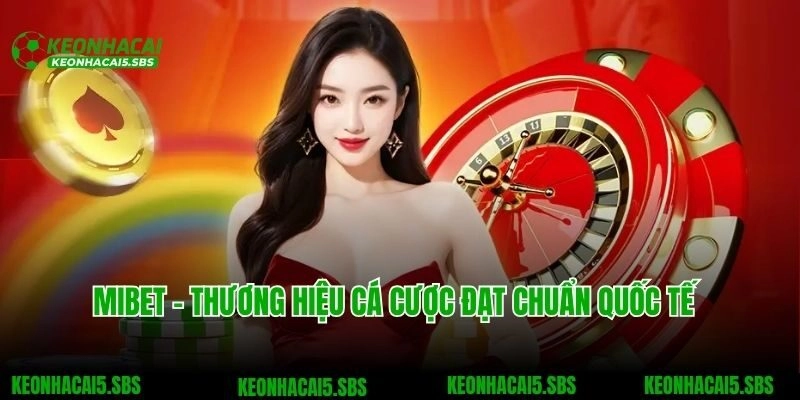 Mibet – Thương Hiệu Cá Cược Đạt Chuẩn Quốc Tế Năm 2025