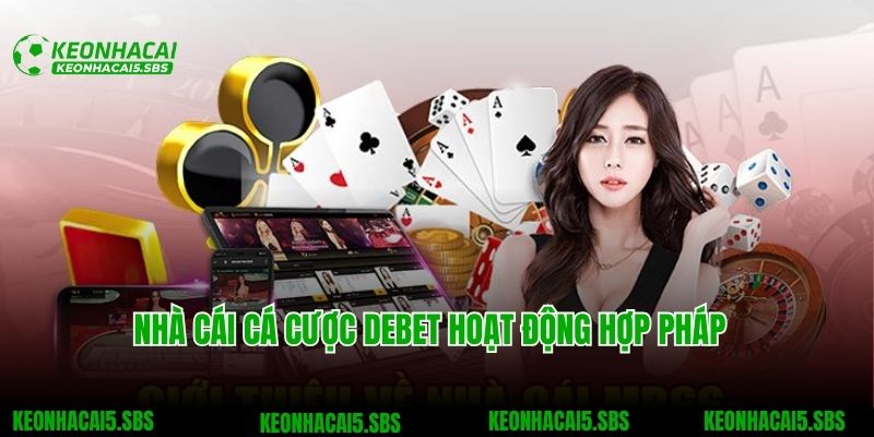 Debet - Sân Chơi Cá Cược Tuyệt Đỉnh Dành Cho Bet Thủ Việt 2 Nhà cái cá cược Debet hoạt động hợp pháp và uy tín