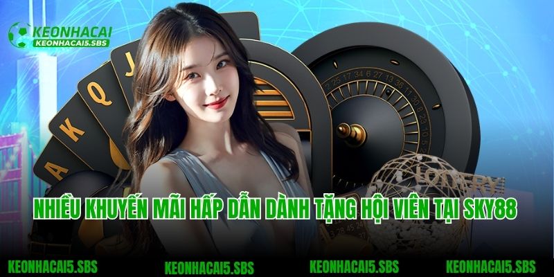 SKY88 - Nhà Cái Cá Cược Uy Tín Với Kho Game Khổng Lồ 5 Nhiều khuyến mãi hấp dẫn dành tặng hội viên tại SKY88