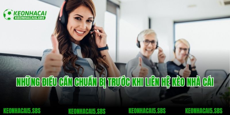 Liên Hệ 3 Những điều cần chuẩn bị trước khi liên hệ Kèo nhà cái