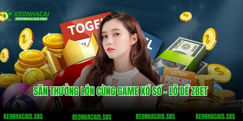Zbet - Nhà Cái Cá Độ Thể Thao Xanh Chín Và Đẳng Cấp Số 1 6 Săn thưởng lớn cùng game xổ số - lô đề Zbet