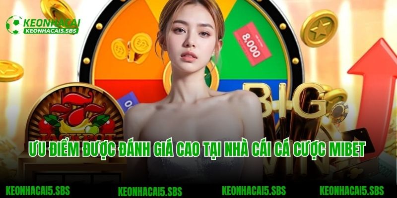 Mibet - Thương Hiệu Cá Cược Đạt Chuẩn Quốc Tế Năm 2025 3 Ưu điểm được đánh giá cao tại nhà cái cá cược Mibet
