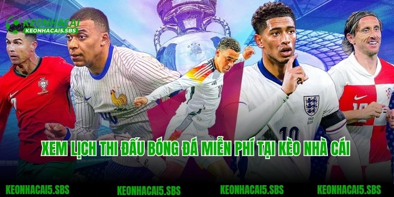 Lịch Thi Đấu Bóng Đá 3 Xem lịch thi đấu bóng đá miễn phí tại Kèo nhà cái