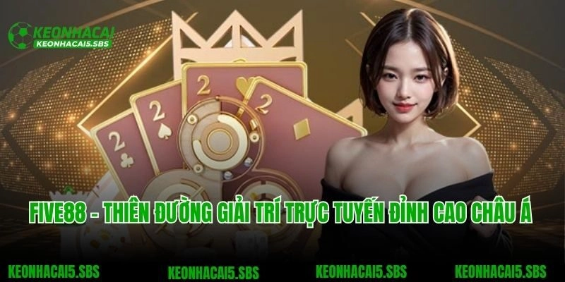 Five88 – Thiên Đường Giải Trí Trực Tuyến Đỉnh Cao Châu Á