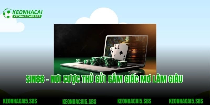 Sin88 – Nơi Cược Thủ Gửi Gắm Giấc Mơ Làm Giàu