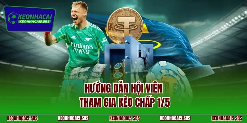 Hướng dẫn hội viên tham gia kèo chấp 1/5