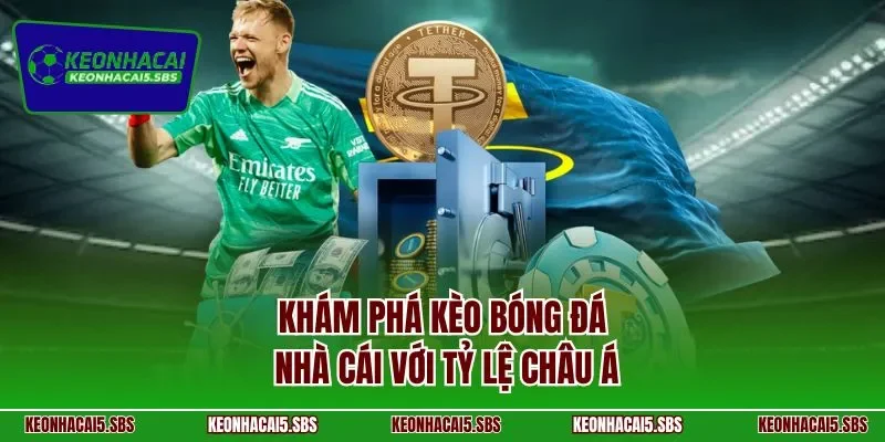 Khám phá kèo bóng đá nhà cái với tỷ lệ châu Á