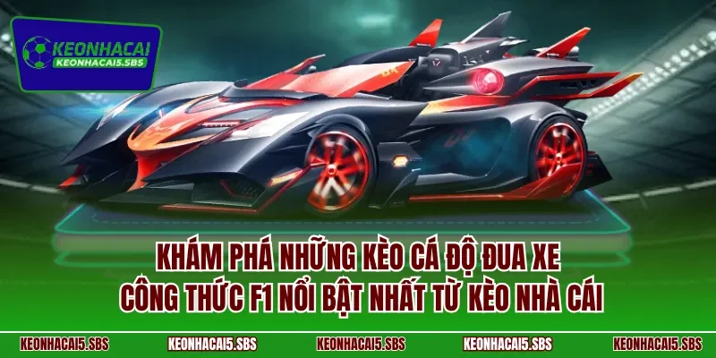 Khám phá những kèo cá độ đua xe công thức F1 nổi bật nhất từ Kèo nhà cái
