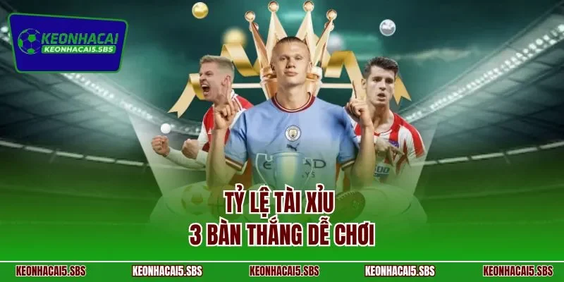 Tỷ lệ tài xỉu 3 bàn thắng dễ chơi